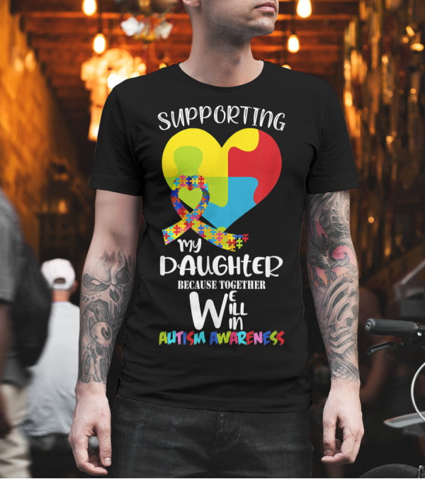 Supporting My Daughter Heart Puzzle Ribbon Because Together We Will Win Autism Awareness T-Shirt Supporting My Daughter Heart Puzzle Ribbon Because Together We Will Win Autism Awareness T-Shirt