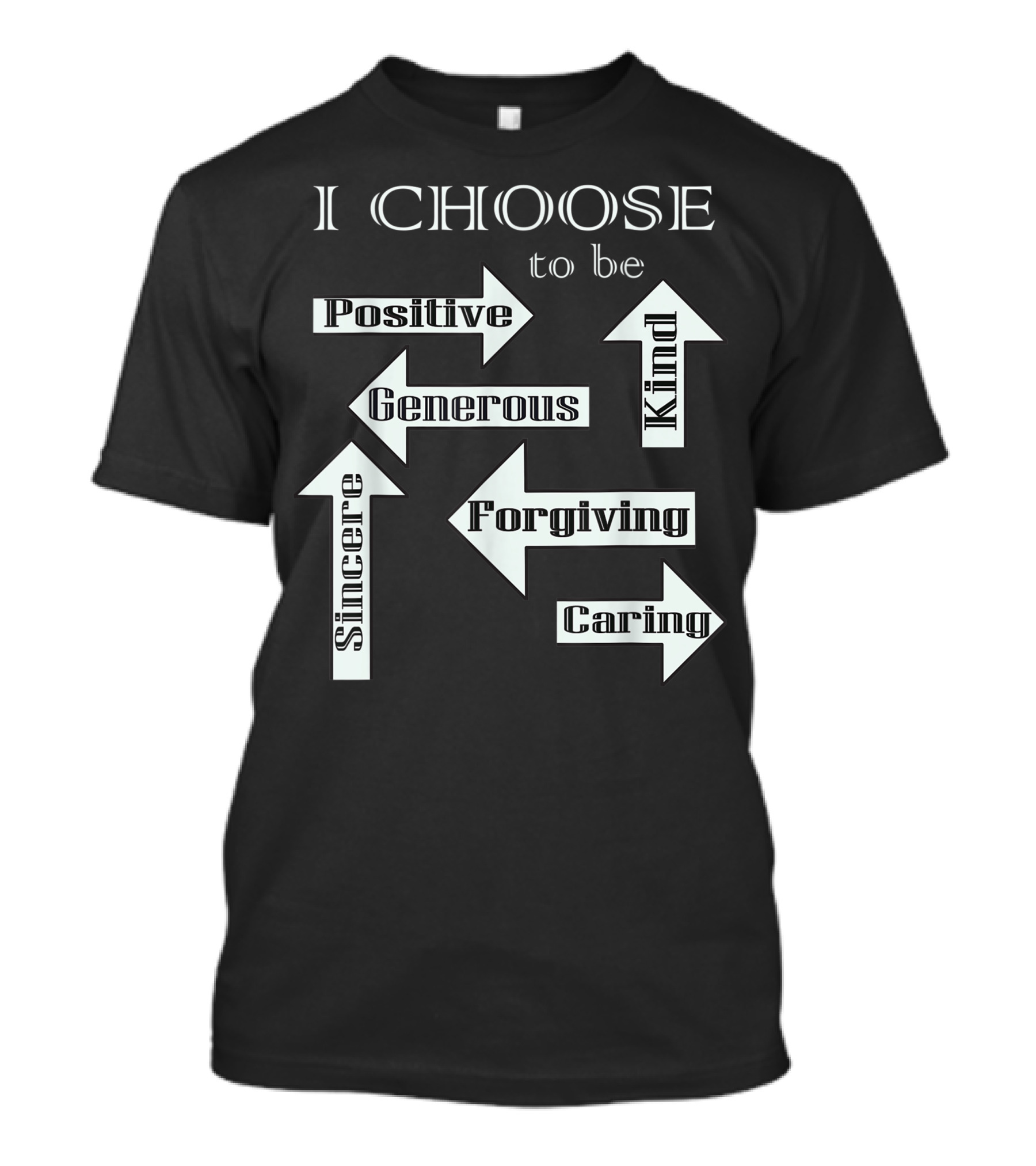 I Choose To Be Positive Generous Kind Sincere Forgiving Caring T-Shirt