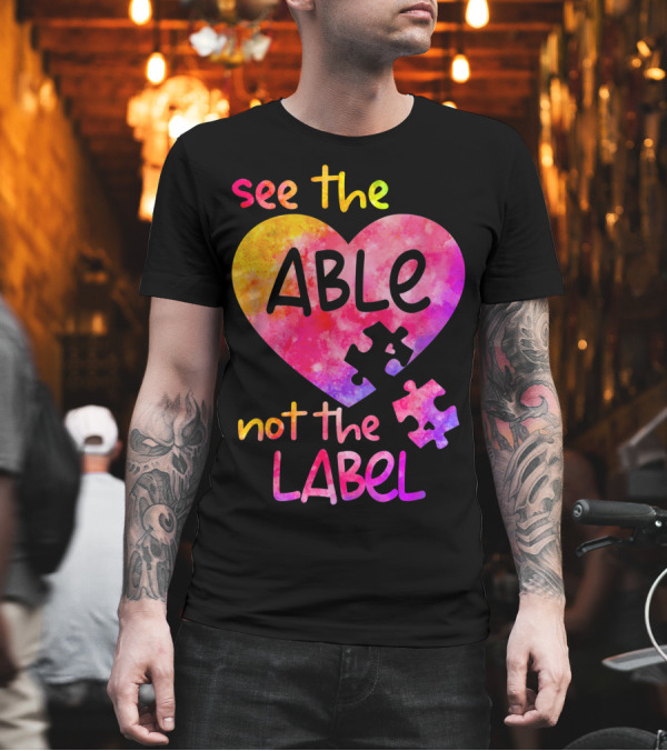See The Able Not The Label Heart Puzzle Autism Awareness Month T-Shirt See The Able Not The Label Heart Puzzle Autism Awareness Month T-Shirt