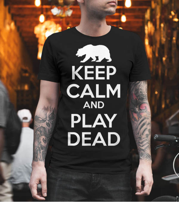 Keep Calm And Play Dead Bear T-Shirt Keep Calm And Play Dead Bear T-Shirt