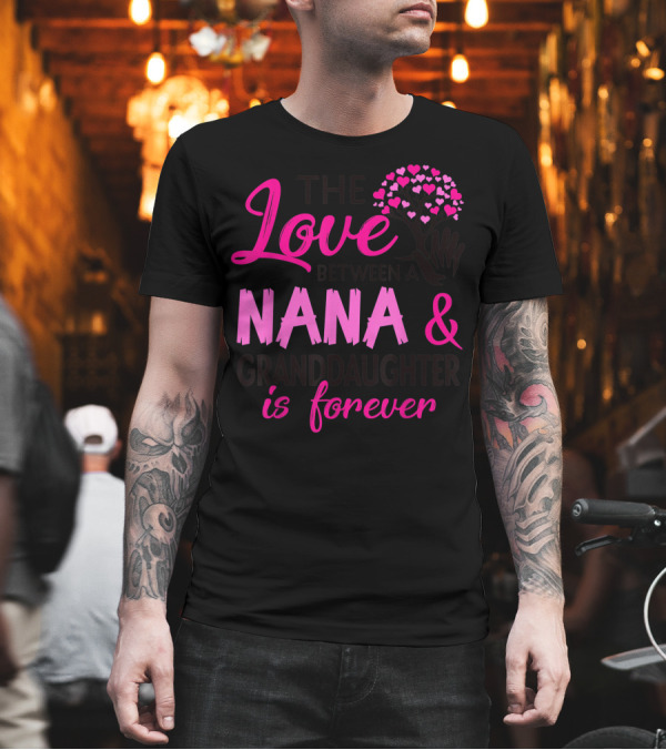 The Love Between a Nana and Granddaughter Is Forever with Heart Tree T-Shirt The Love Between a Nana and Granddaughter Is Forever with Heart Tree T-Shirt