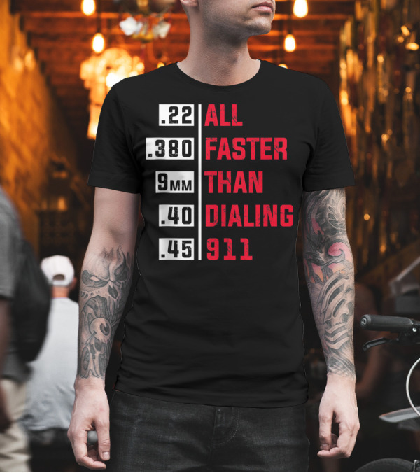 All Faster Than Dialing 911 .22 .380 9mm .40 .45 T-Shirt All Faster Than Dialing 911 .22 .380 9mm .40 .45 T-Shirt