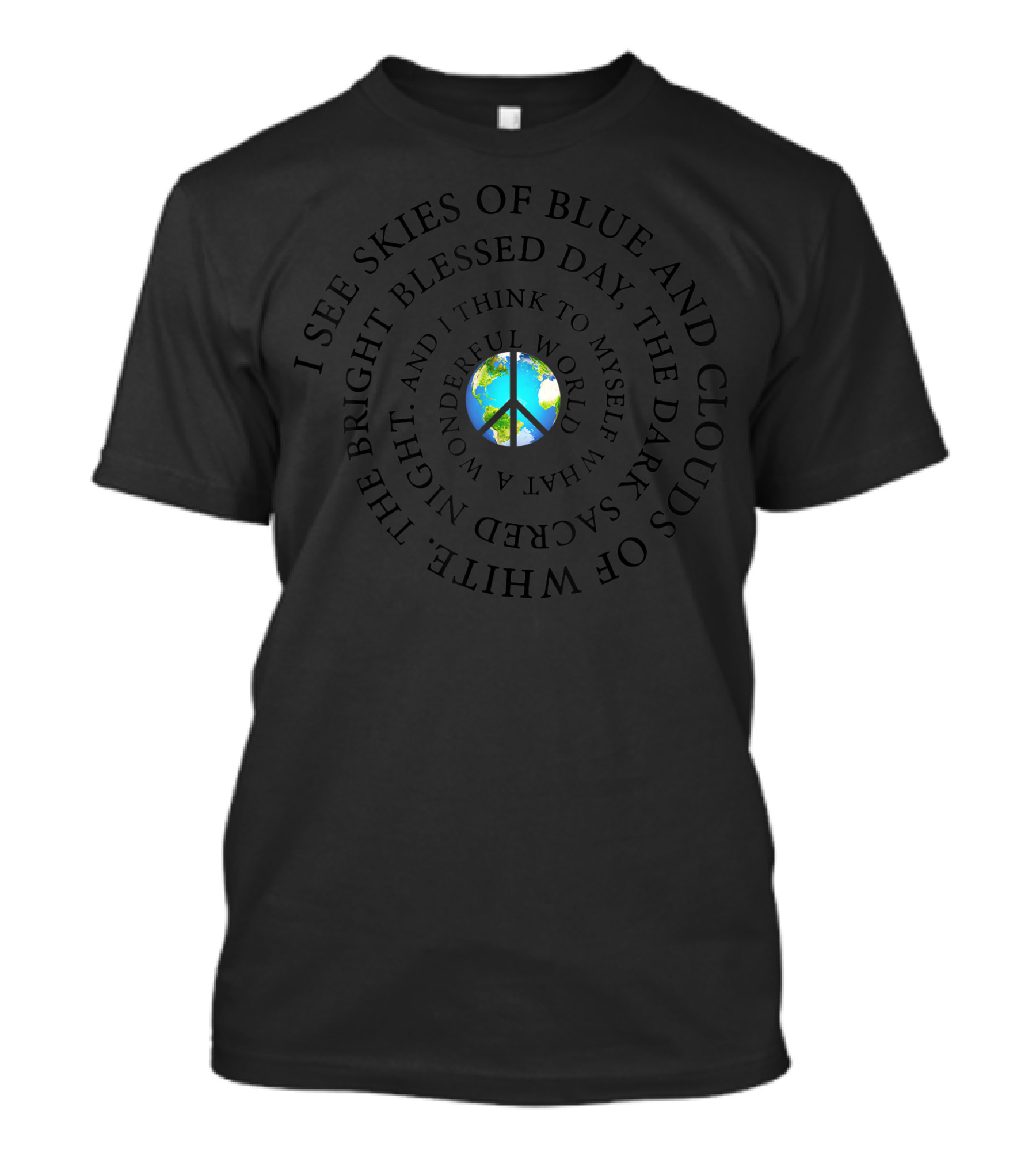 I See Skies Of Blue And Clouds Of White Peace Earth Blessed Day Dark Sacred Night Wonderful World T-Shirt