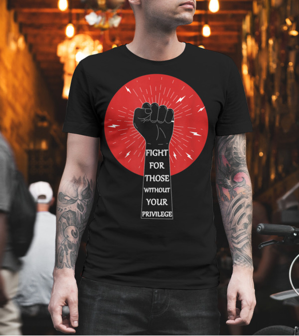 Fight For Those Without Your Privilege Racial Equality Fist Raised Against Red Circle Background T-Shirt Fight For Those Without Your Privilege Racial Equality Fist Raised Against Red Circle Background T-Shirt