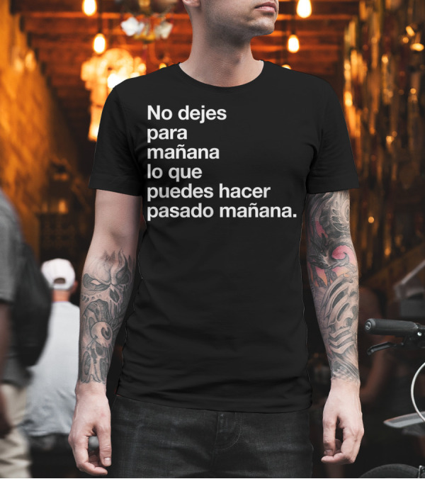 No Dejes Para Mañana Lo Que Puedes Hacer Pasado Mañana T-Shirt No Dejes Para Mañana Lo Que Puedes Hacer Pasado Mañana T-Shirt