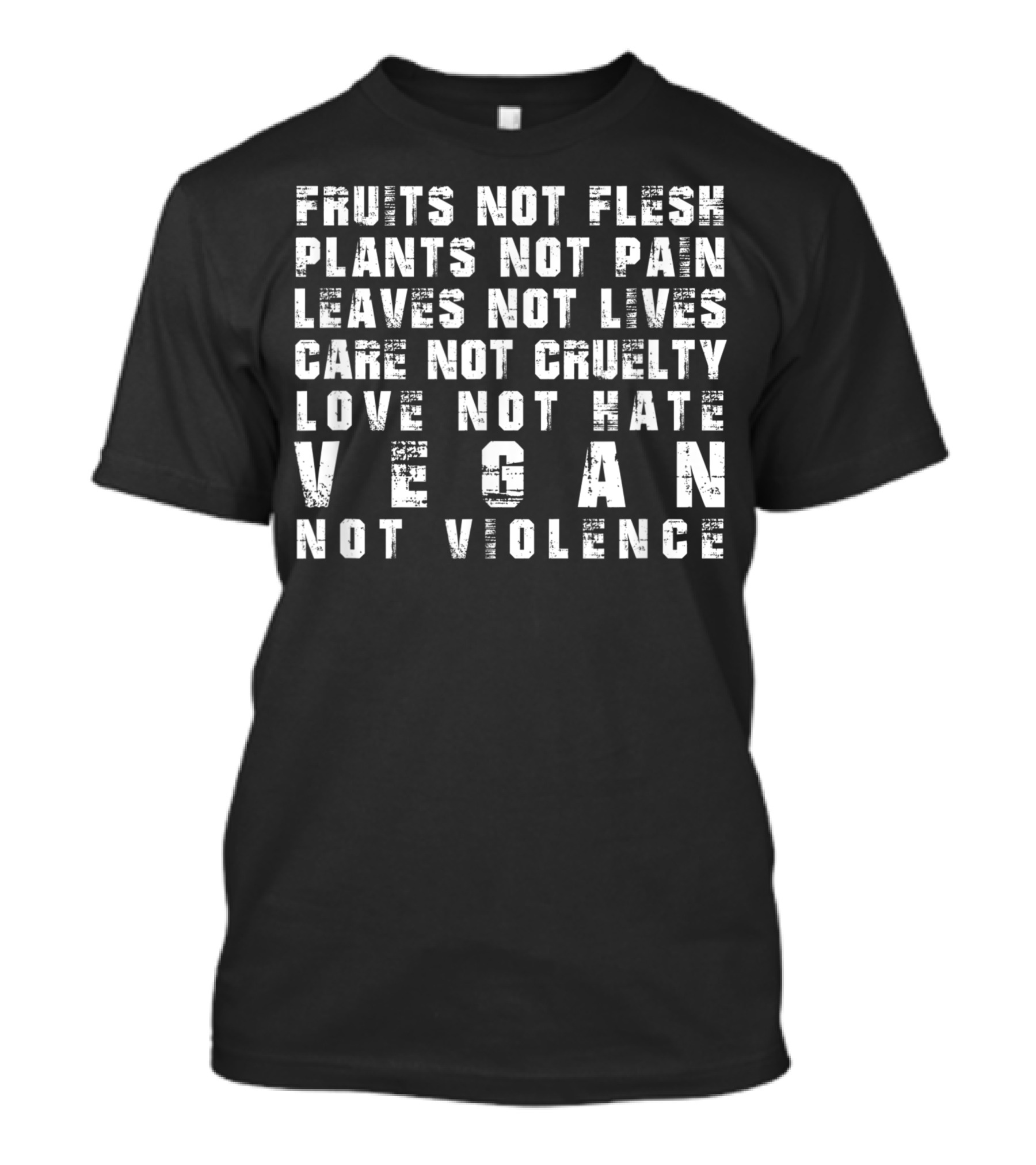 Fruits Not Flesh Plants Not Pain Leaves Not Lives Care Not Cruelty Love Not Hate Vegan Not Violence Vegan Activism T-Shirt