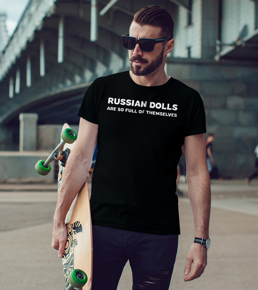 Russian Dolls Are So Full Of Themselves Funny Matryoshka Joke T-Shirt