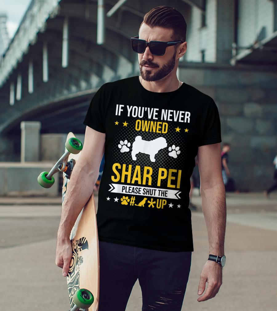 If You've Never Owned Shar Pei Please Shut The Paw Dog Up Stars T-Shirt