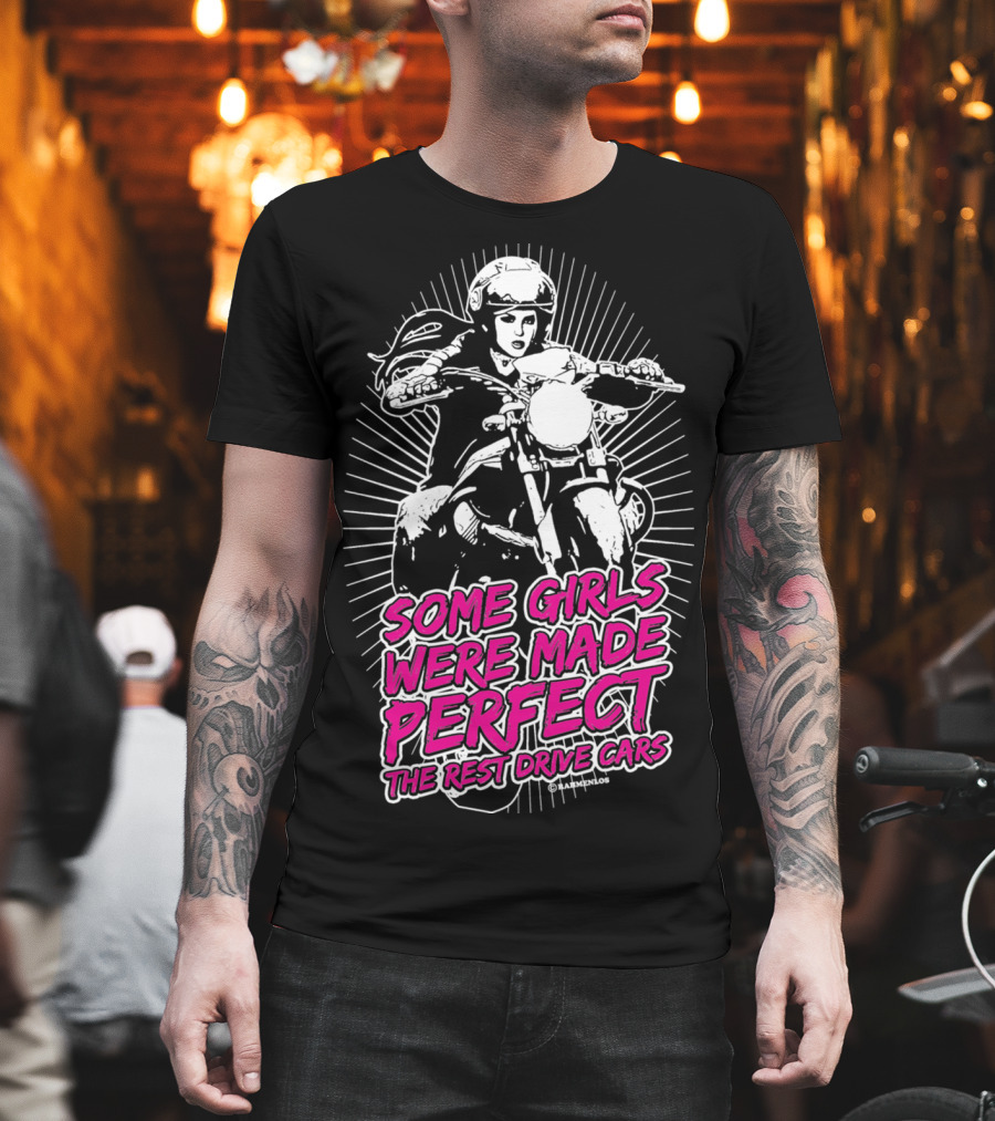 Some Girls Were Made Perfect The Rest Drive Cars Motorcycle Rider T-Shirt