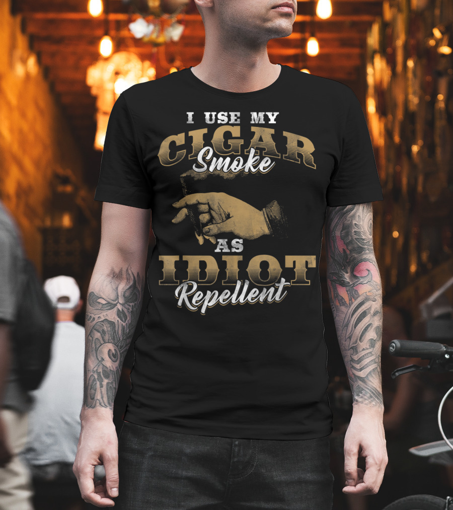 I Use My Cigar Smoke As Idiot Repellent T-Shirt