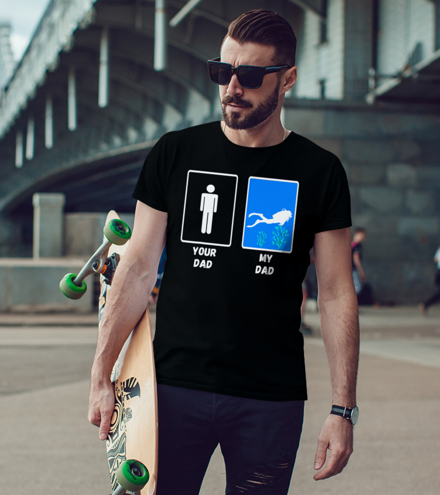 Your Dad My Dad Deep Sea Scuba Diver Dad Diving Snorkeling Dive T-Shirt