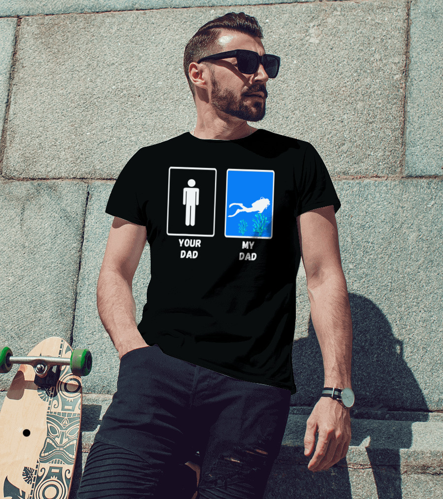 Your Dad My Dad Deep Sea Scuba Diver Dad Diving Snorkeling Dive T-Shirt