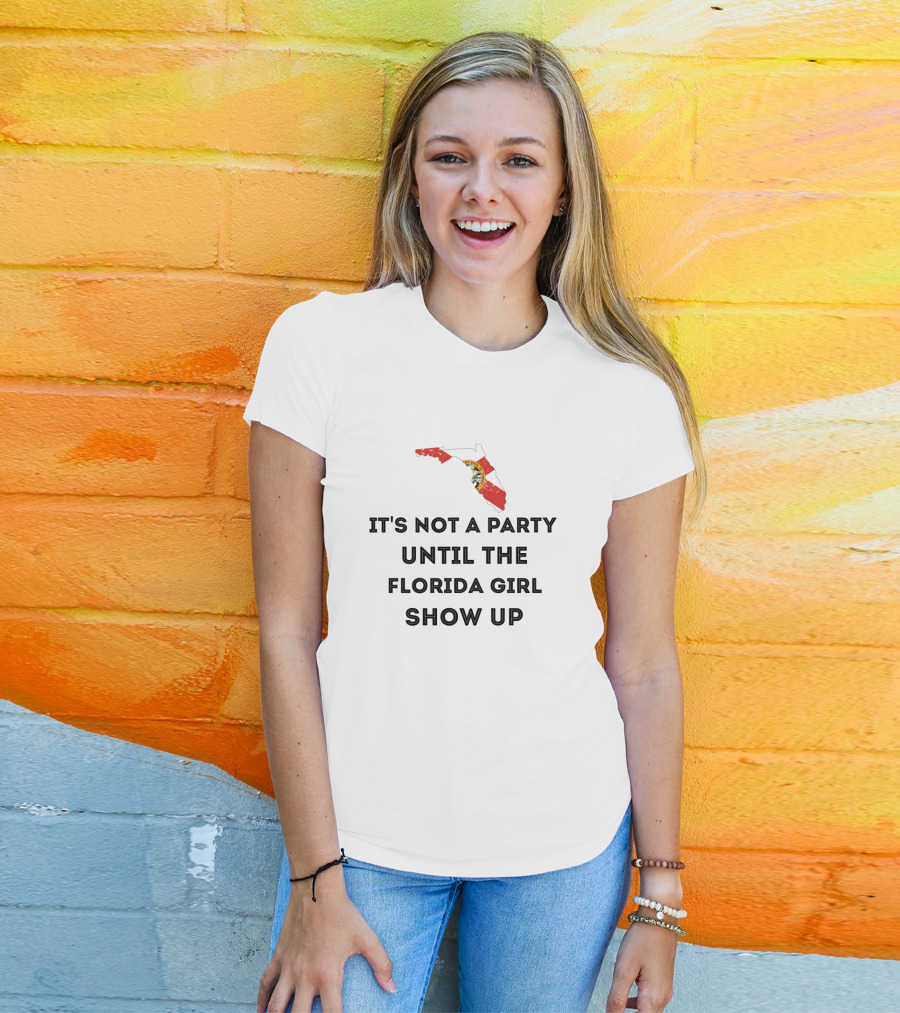 It's Not A Party Until The Florida Girl Show Up With State Map And Seal T-Shirt