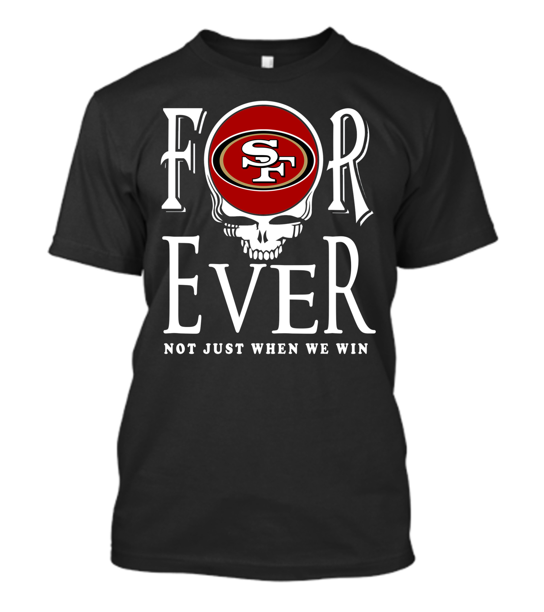 San Francisco 49ers Forever Not Just When We Win T-Shirt