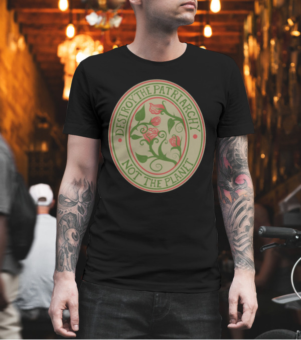Destroy the Patriarchy Not the Planet Rose Vine Emblem T-Shirt Destroy the Patriarchy Not the Planet Rose Vine Emblem T-Shirt