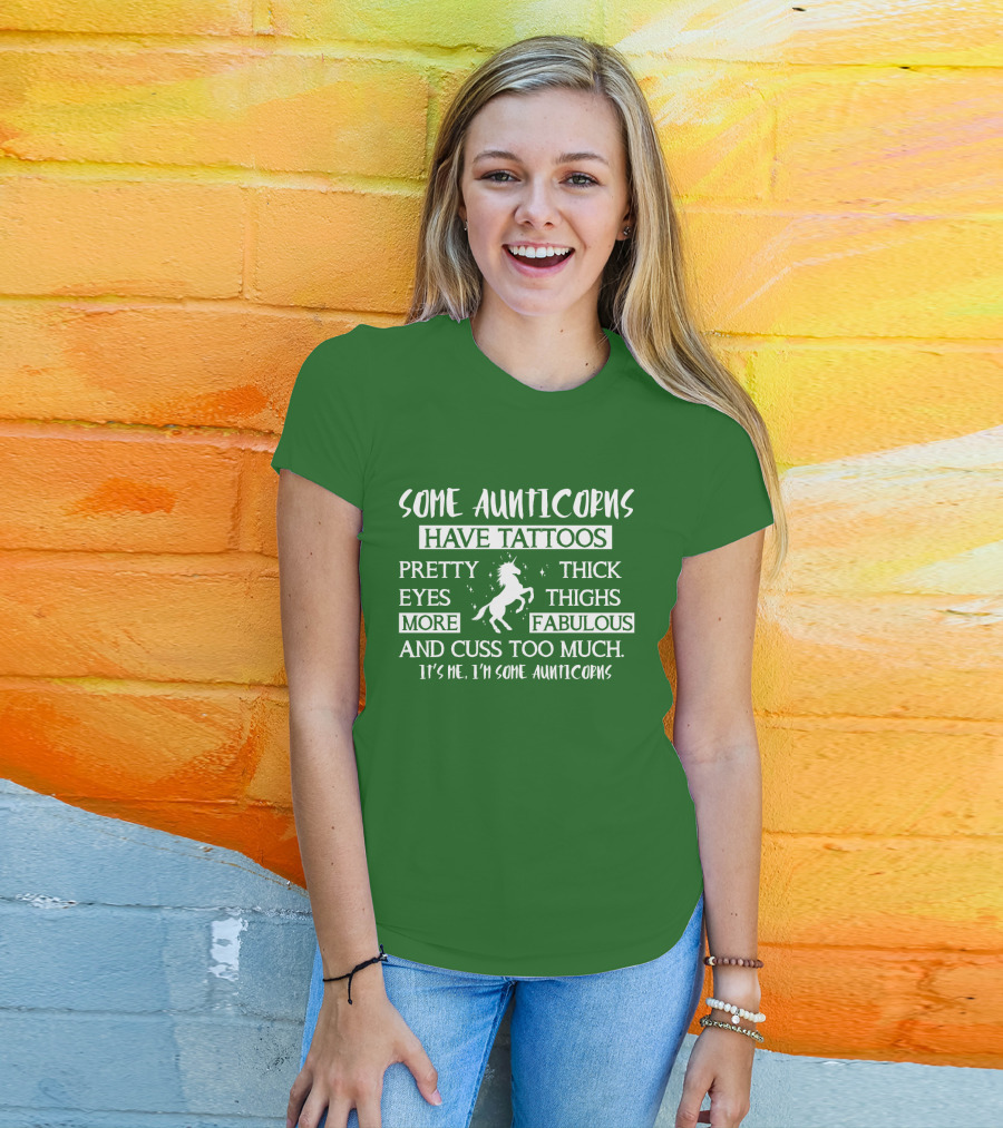 Some Aunticorns Have Tattoos Pretty Eyes Thick Thighs More Fabulous And Cuss Too Much It's Me I'm Some Aunticorns T-Shirt