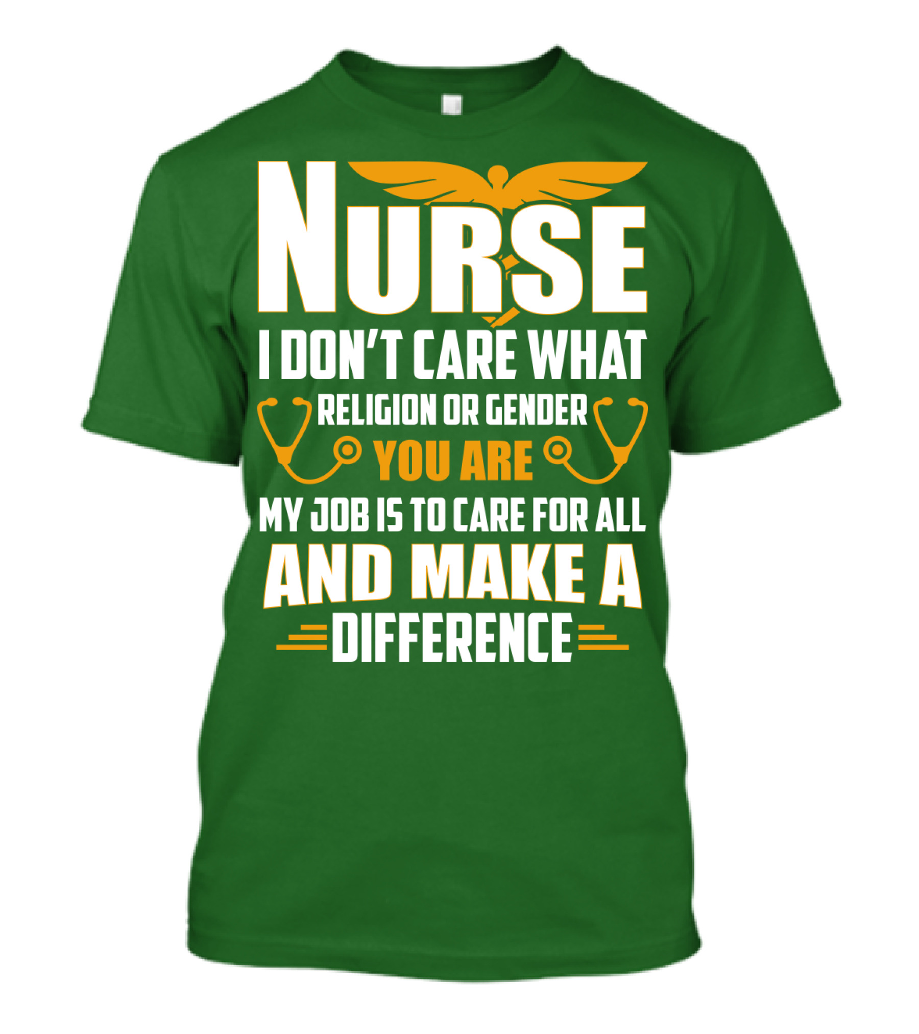 Nurse I Don't Care What Religion Or Gender You Are My Job Is To Care For All And Make A Difference T-Shirt