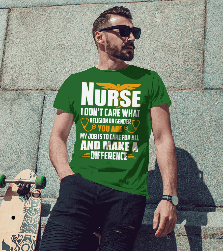 Nurse I Don't Care What Religion Or Gender You Are My Job Is To Care For All And Make A Difference T-Shirt