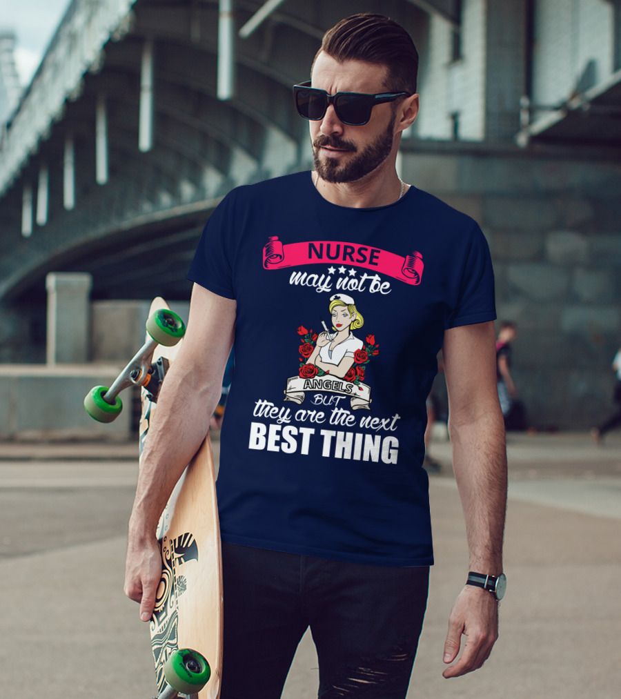 Nurse May Not Be Angels But They Are The Next Best Thing T-Shirt