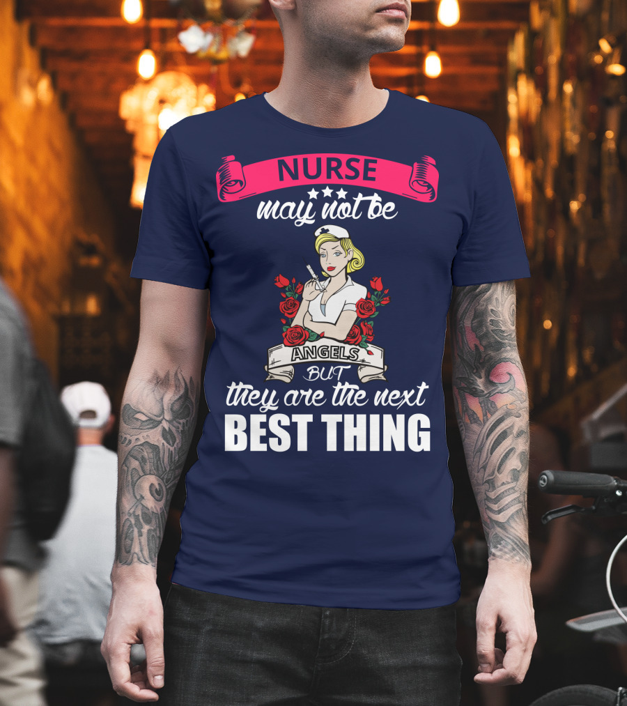 Nurse May Not Be Angels But They Are The Next Best Thing T-Shirt