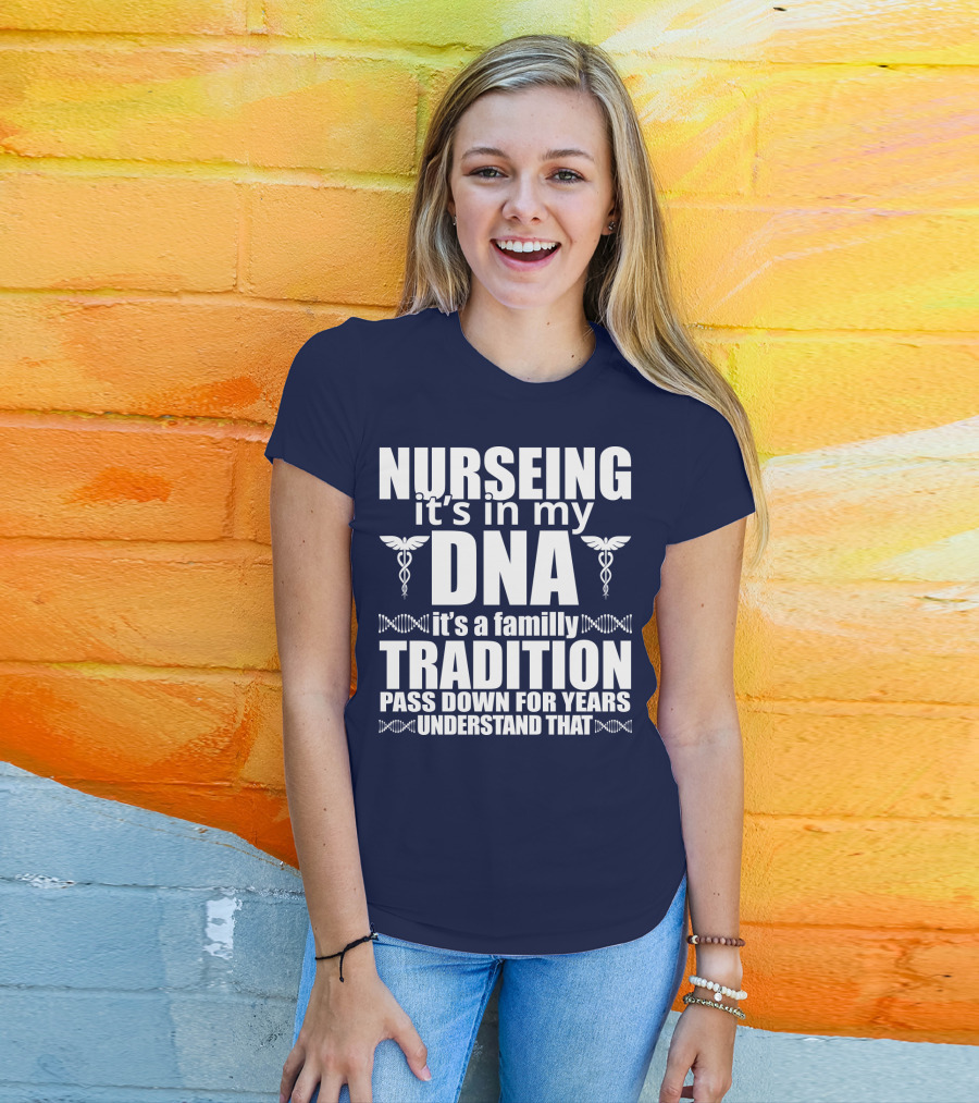 Nurseing It's In My DNA It's A Family Tradition Pass Down For Years Understand That T-Shirt