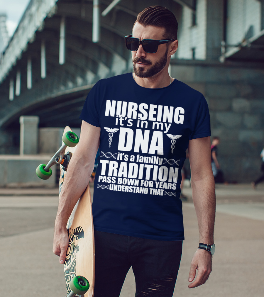 Nurseing It's In My DNA It's A Family Tradition Pass Down For Years Understand That T-Shirt