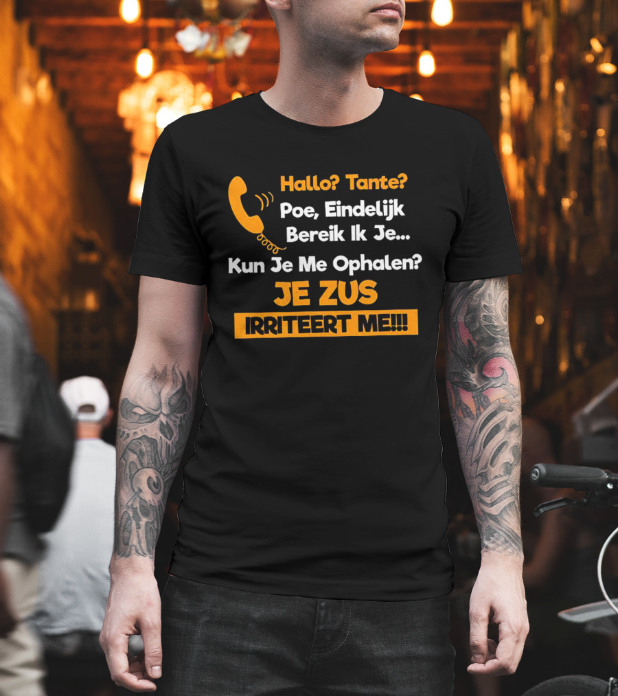 Hallo Tante Poe Eindelijk Bereik Ik Je Kun Je Me Ophalen Je Zus Irriteert Me T-Shirt