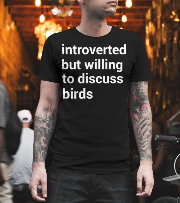 Introverted But Willing to Discuss Birds Birding T-Shirt Introverted But Willing to Discuss Birds Birding T-Shirt