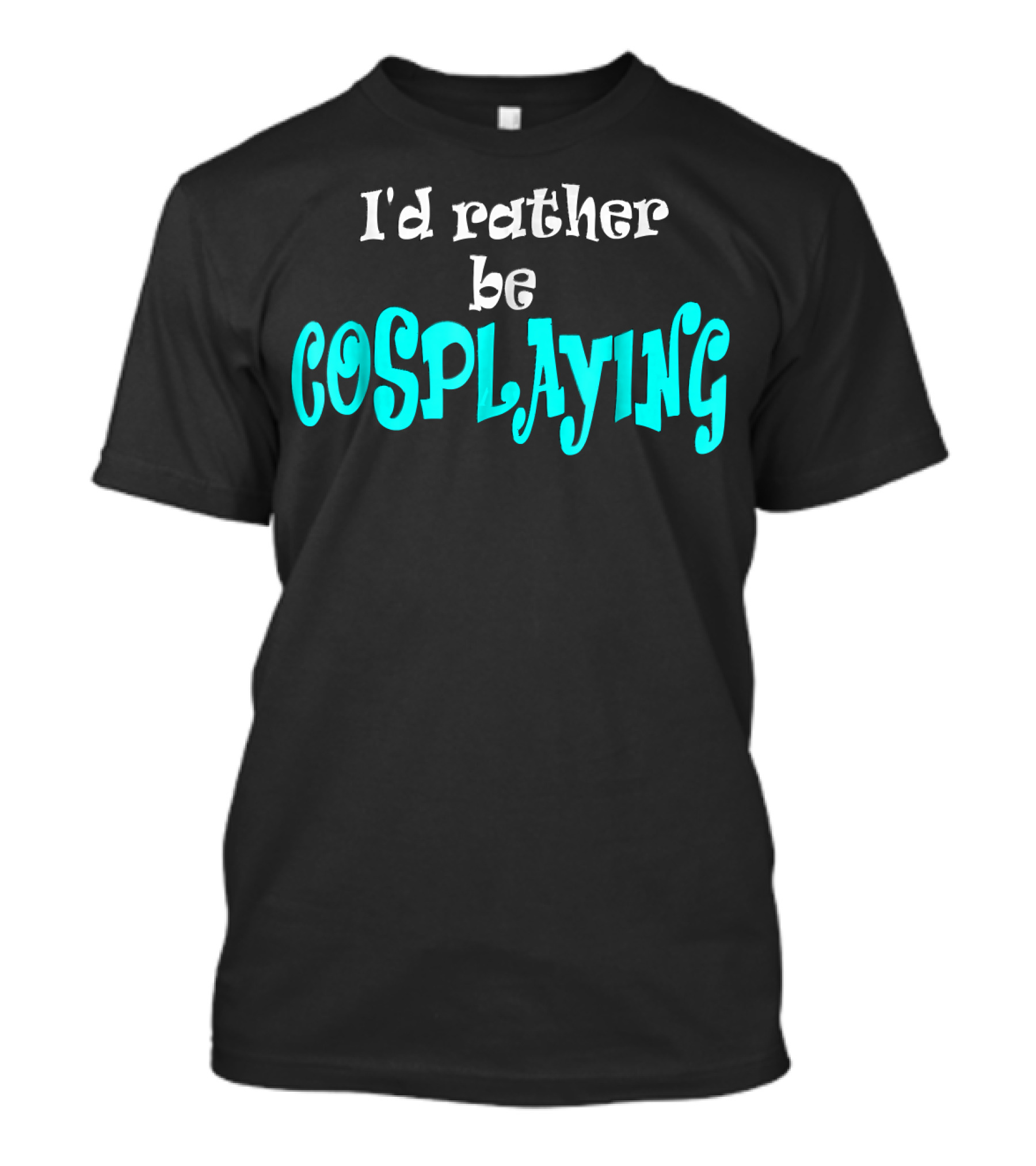 I'd Rather Be Cosplaying Cosplay T-Shirt