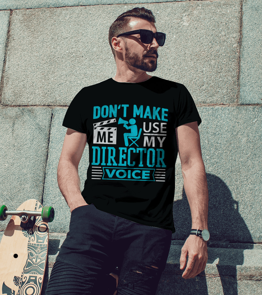 Don't Make ME Use My Director Voice T-Shirt