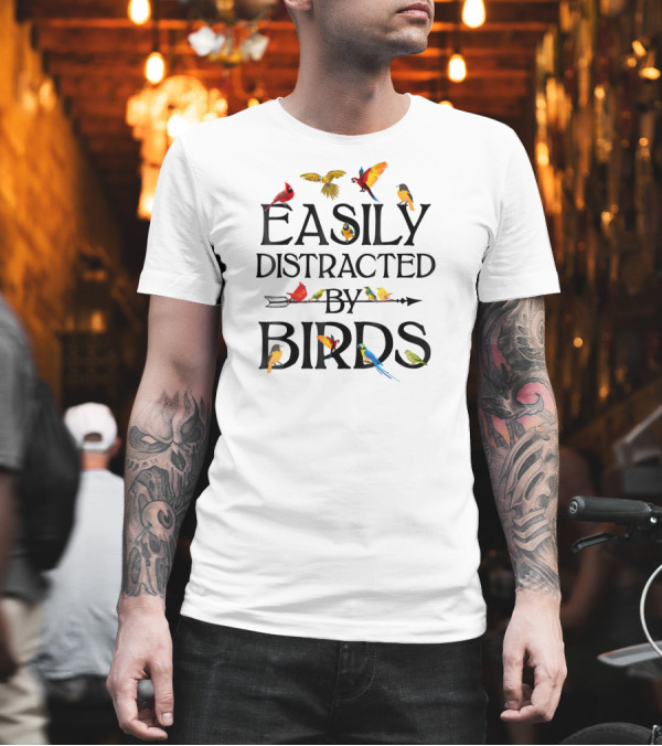 EASILY DISTRACTED BY BIRDS COLORFUL PARROTS CARDINALS TOUCANS T-Shirt EASILY DISTRACTED BY BIRDS COLORFUL PARROTS CARDINALS TOUCANS T-Shirt