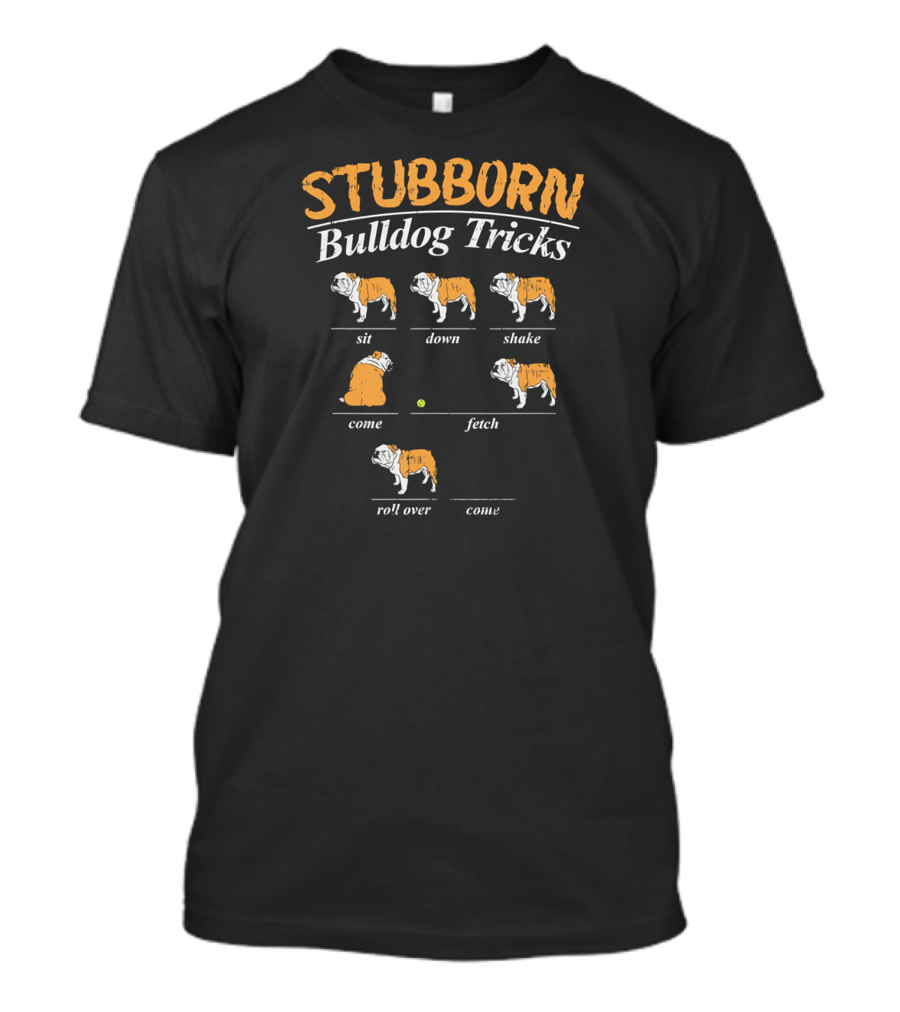 Stubborn Bulldog Tricks Sit Down Shake Come Fetch Roll Over Come T-Shirt