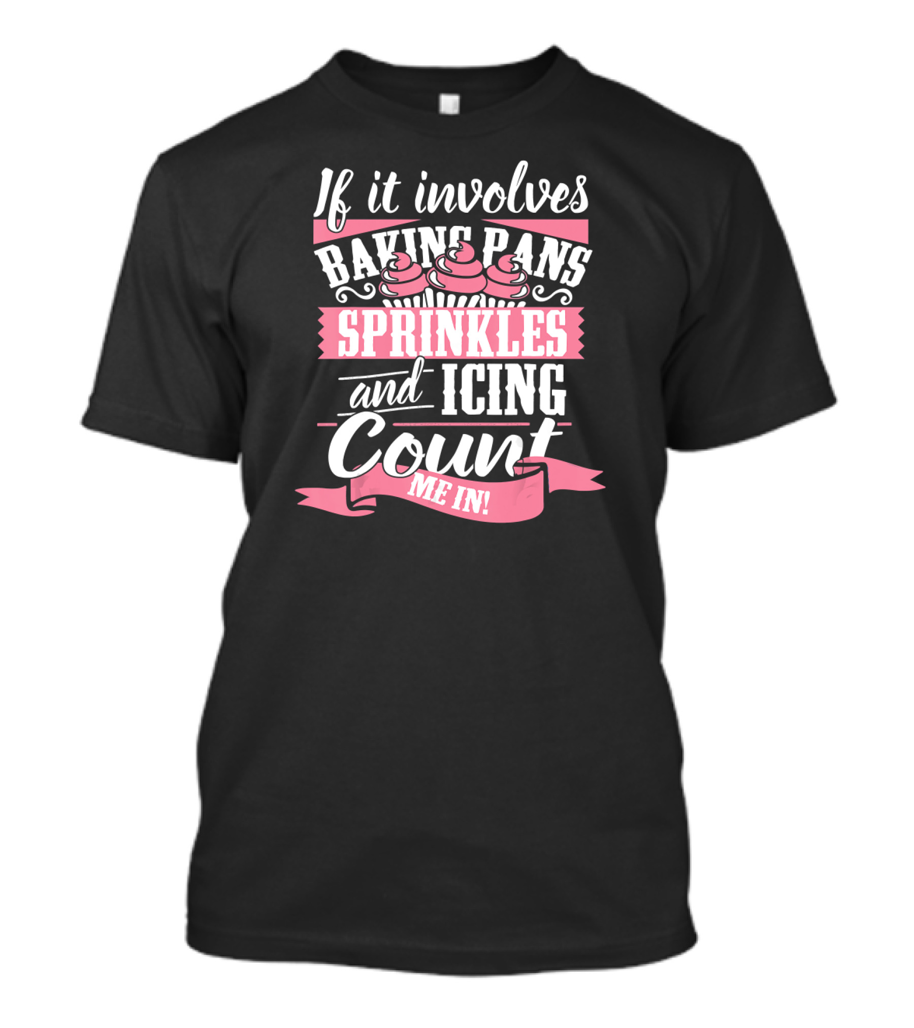If It Involves Baking Pans Sprinkles And Icing Count Me In T-Shirt