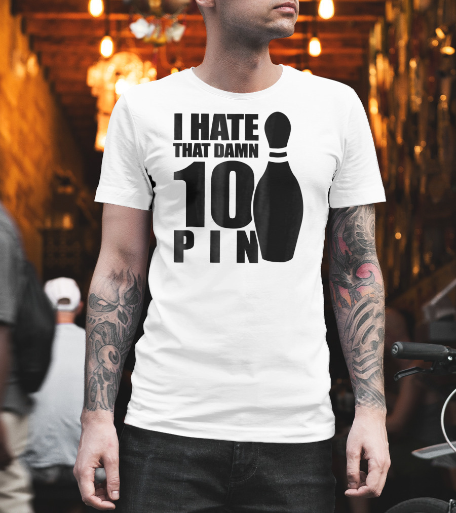 I Hate That Damn 10 Pin T-Shirt