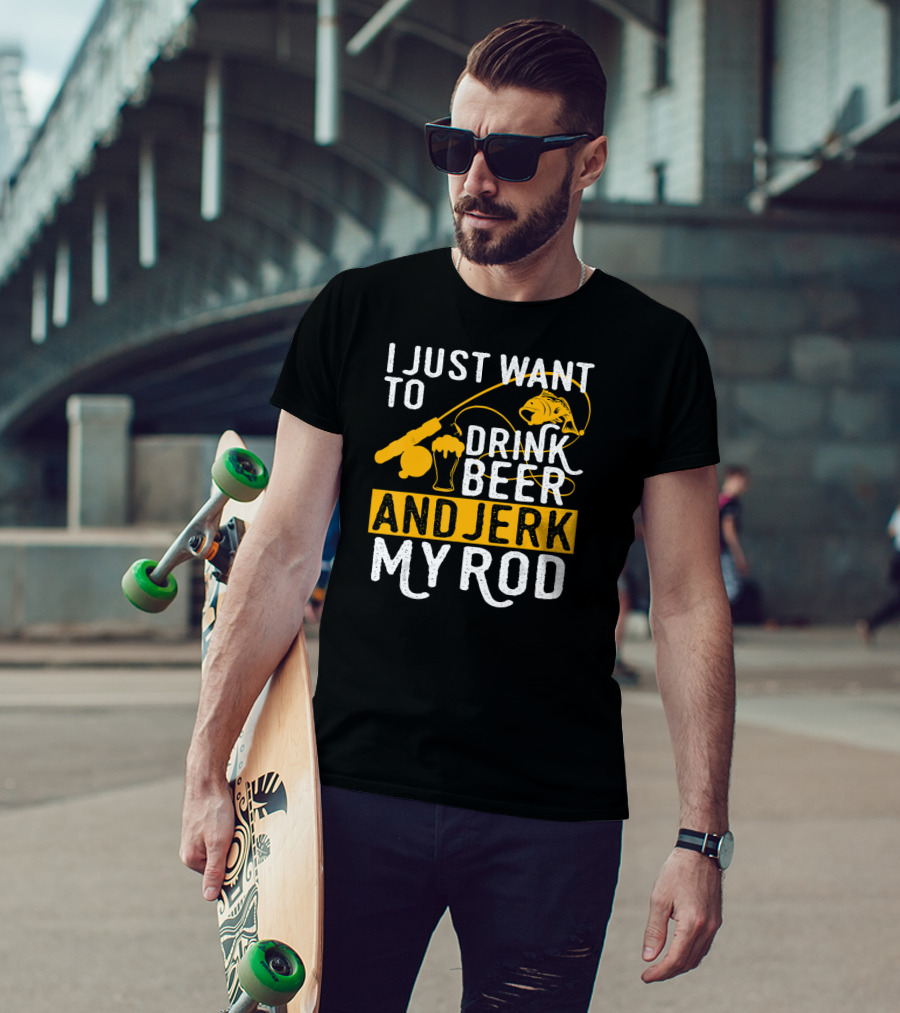 I Just Want To Drink Beer And Jerk My Rod Fish And Fishing Rod With Beer Mug T-Shirt