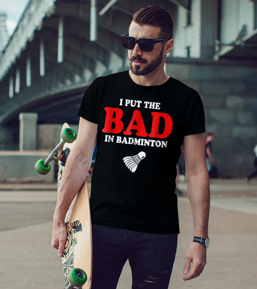 I Put The Bad In Badminton Shuttlecock Sports Fun Wordplay T-Shirt