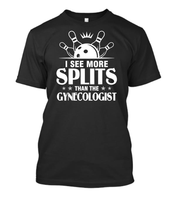 I See More Splits Than The Gynecologist Bowling Pins Split Joke T-Shirt