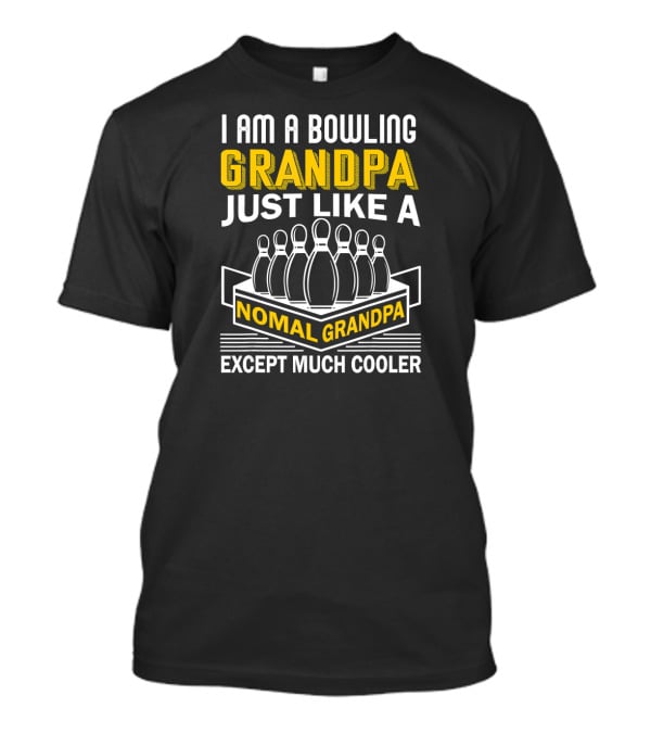 I Am A Bowling Grandpa Just Like A Nomal Grandpa Except Much Cooler T-Shirt