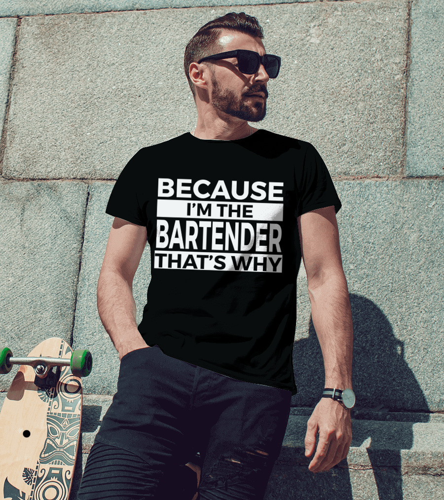 Because I'm The Bartender That's Why T-Shirt