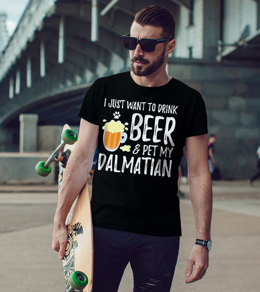 I Just Want To Drink Beer And Pet My Dalmatian T-Shirt