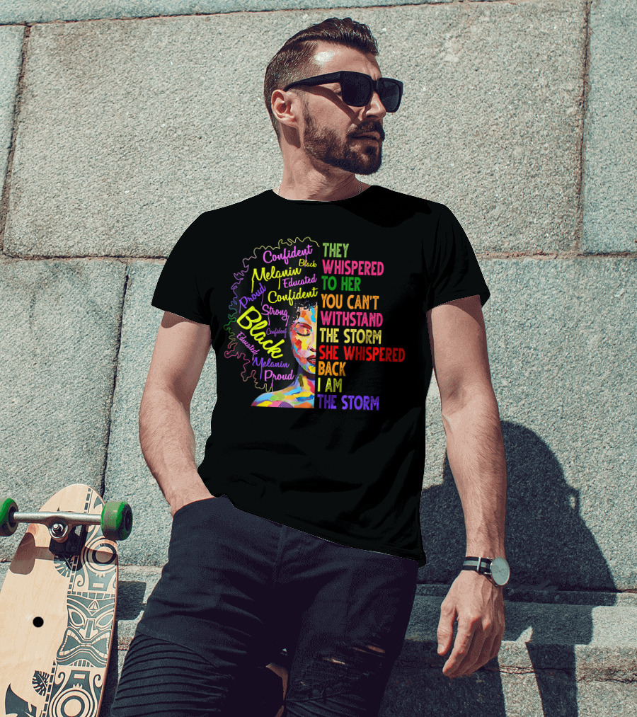 Black History Month Black Proud Melanin Confident Educated Strong I Am The Storm T-Shirt