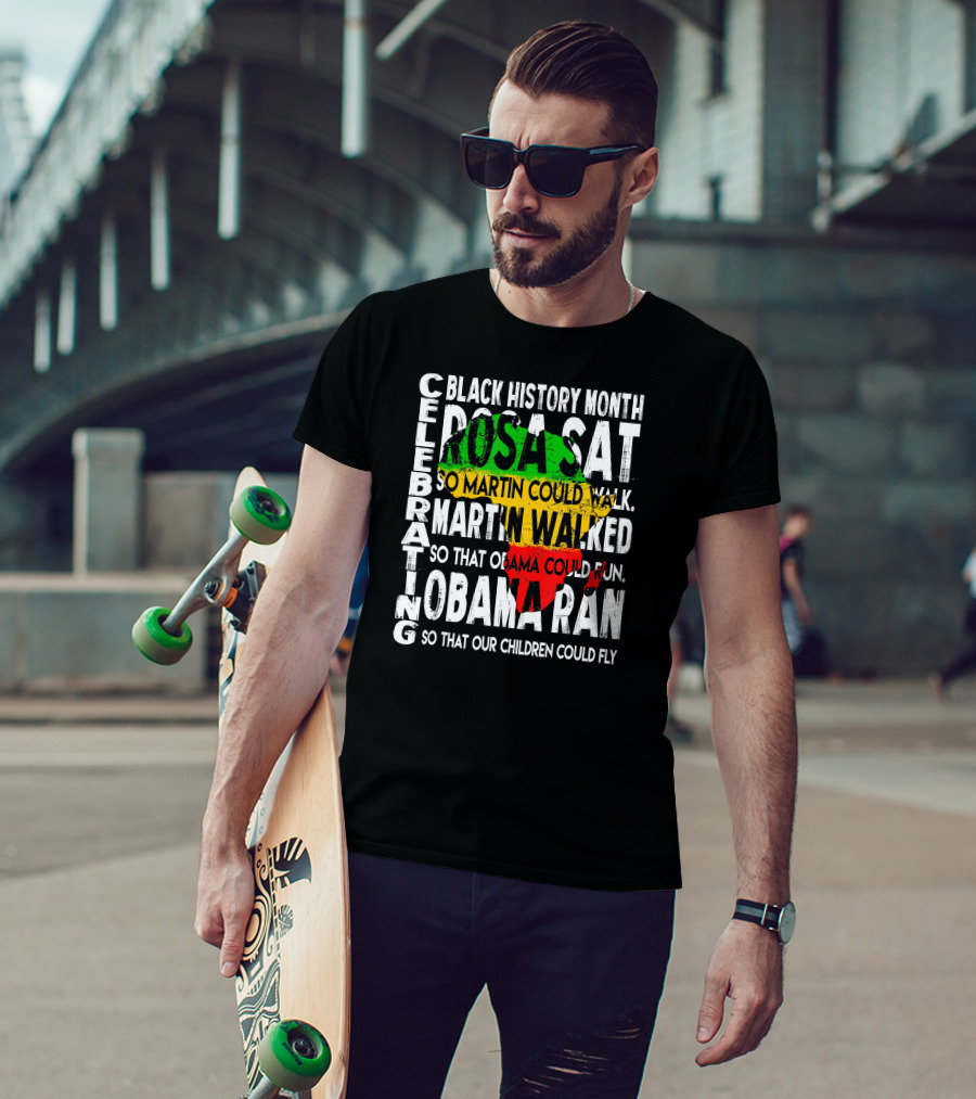 Celebrating Black History Month Rosa Sat So Martin Could Walk Martin Walked So That Obama Could Run So That Our Children Could Fly T-Shirt
