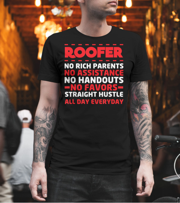 Roofer No Rich Parents No Assistance No Handouts No Favors Straight Hustle All Day Everyday T-Shirt Roofer No Rich Parents No Assistance No Handouts No Favors Straight Hustle All Day Everyday T-Shirt