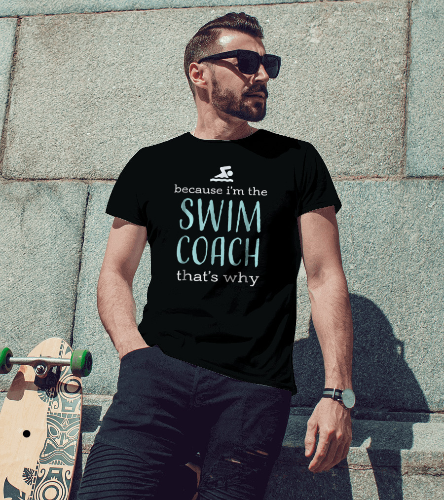 Because I'm The Swim Coach That's Why T-Shirt