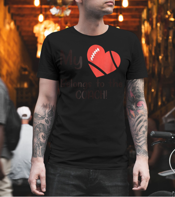 My Heart Belongs to the Coach Football T-Shirt My Heart Belongs to the Coach Football T-Shirt
