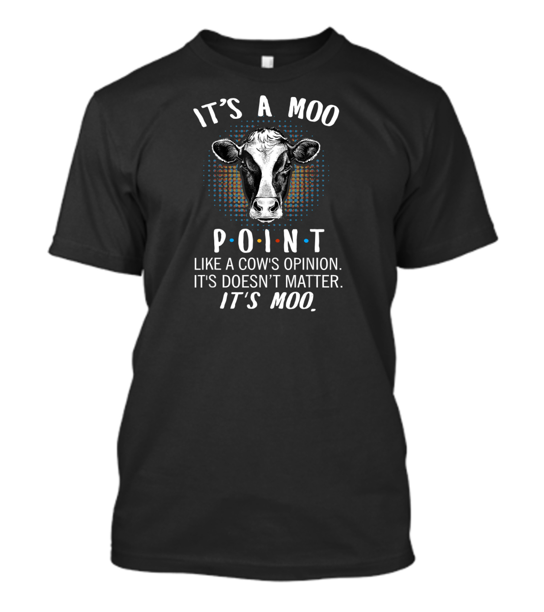 It's A Moo Point Like A Cow's Opinion It Doesn't Matter It's Moo T-Shirt