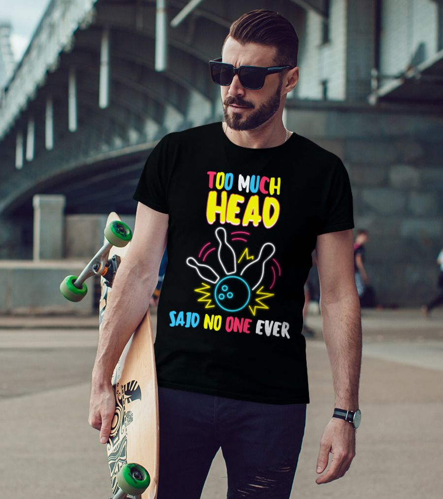 Too Much Head Said No One Ever Bowling Neon Pins Burst T-Shirt