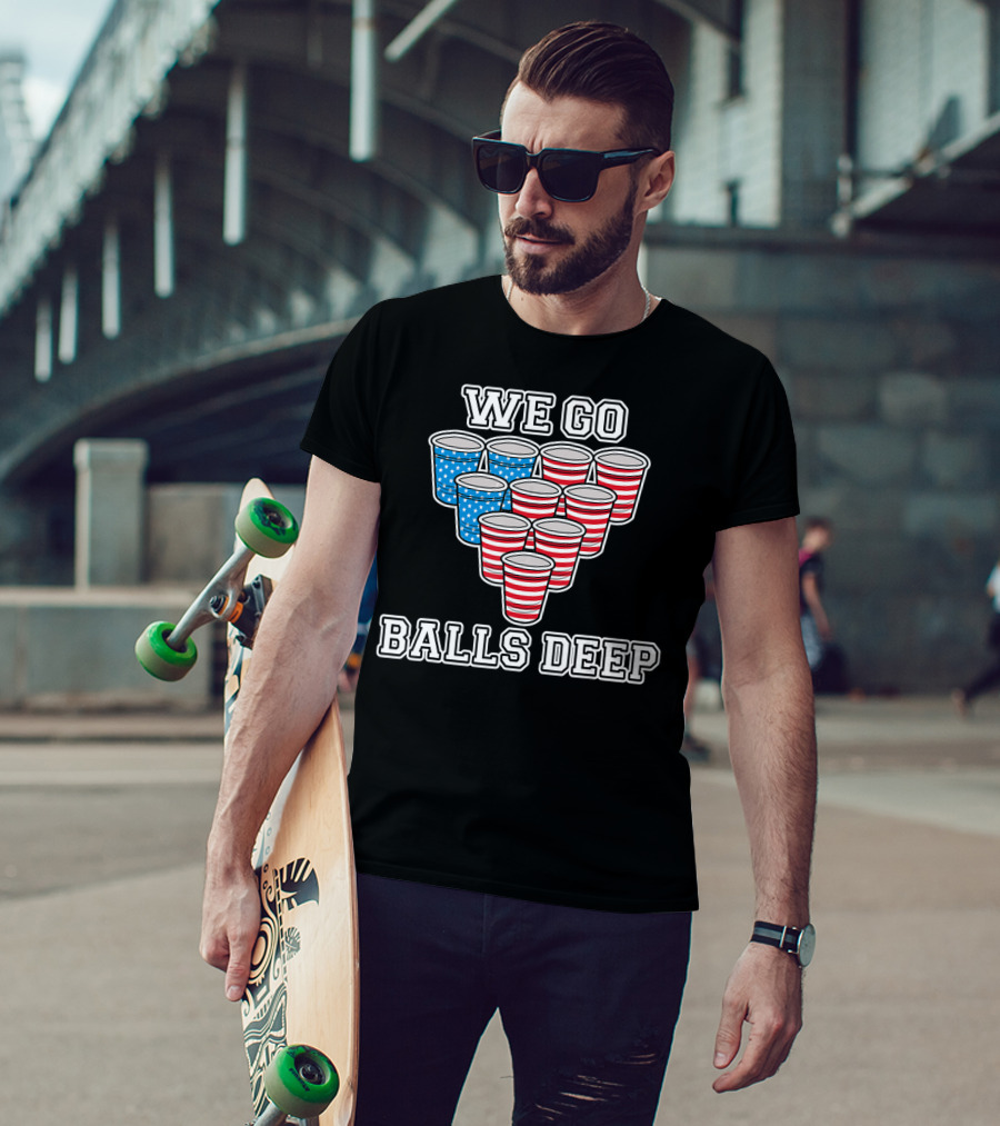 We Go Balls Deep American Flag Beer Pong Cups USA College T-Shirt