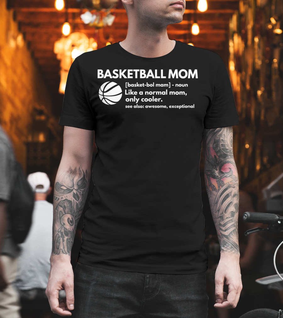 Basketball Mom Definition Like a Normal Mom Only Cooler See Also Awesome Exceptional T-Shirt