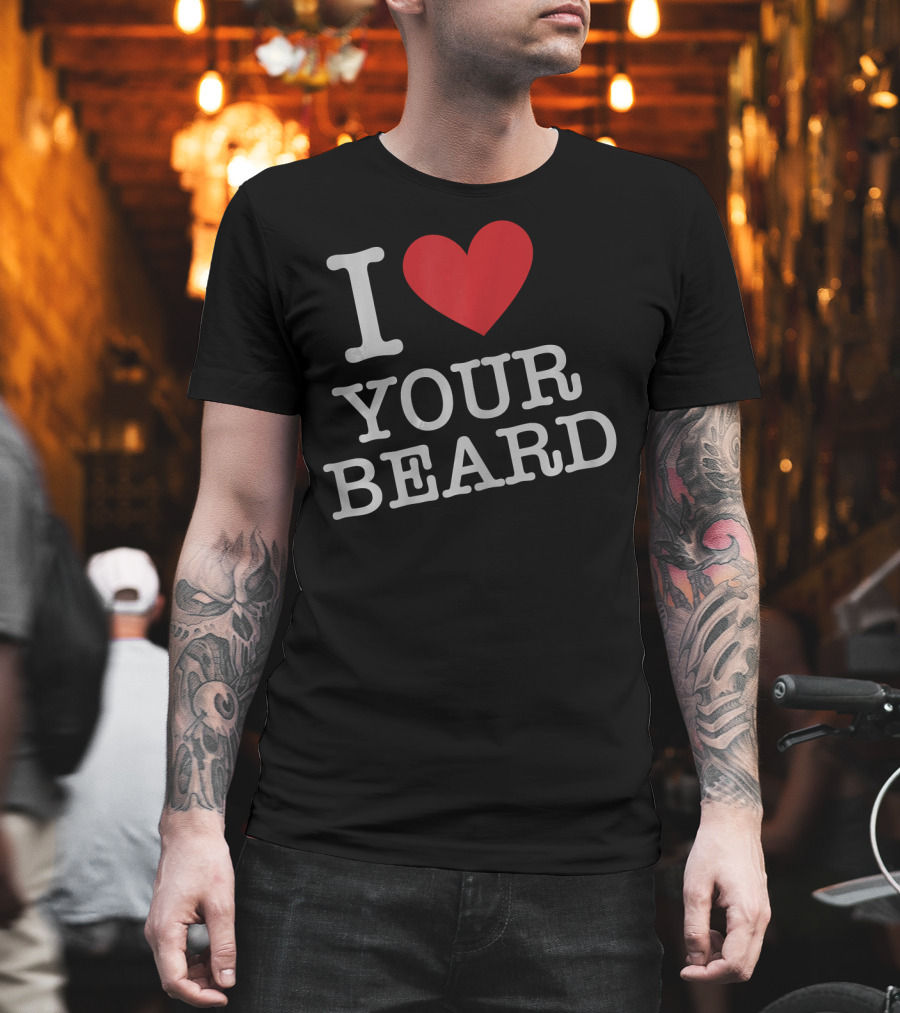 I Love Your Beard T-Shirt